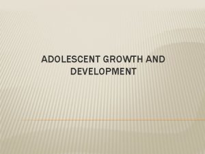 ADOLESCENT GROWTH AND DEVELOPMENT PERIOD OF ADOLESCENCE Rapid