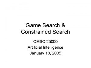 Game Search Constrained Search CMSC 25000 Artificial Intelligence