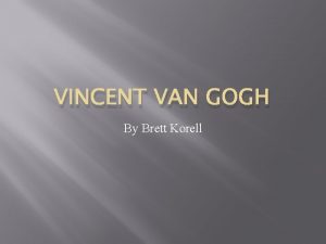 VINCENT VAN GOGH By Brett Korell Van Gogh