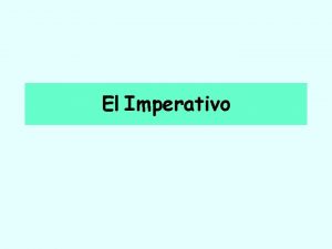 El Imperativo El Imperativo Positivo T Vosotros Ustedes