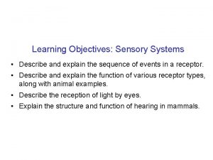 Learning Objectives Sensory Systems Describe and explain the