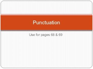 Punctuation Use for pages 68 69 Punctuation Punctuation