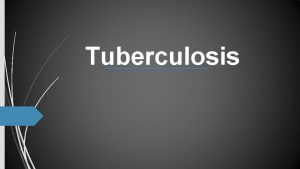 Tuberculosis What is Tuberculosis Tuberculosis TB is an