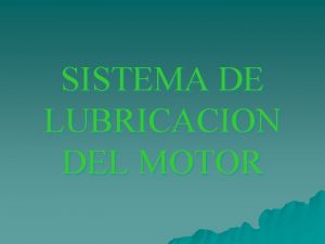 SISTEMA DE LUBRICACION DEL MOTOR UN LUBRICANTE ES