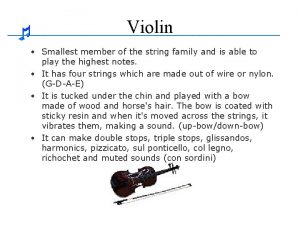 Violin Smallest member of the string family and