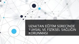 UZAKTAN ETM SRECNDE RUHSAL VE FZKSEL SALIIN KORUNMASI