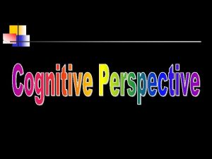 Cognitive Development n n n The Cognitive Approach