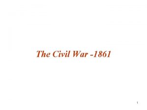 The Civil War 1861 1 The Civil War