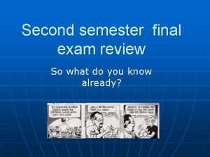 Second semester final exam review So what do