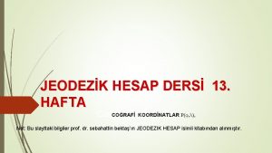 JEODEZK HESAP DERS 13 HAFTA CORAF KOORDNATLAR Pj