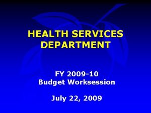 HEALTH SERVICES DEPARTMENT FY 2009 10 Budget Worksession