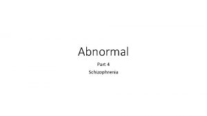 Abnormal Part 4 Schizophrenia Schizophrenia Schizophrenia If depression