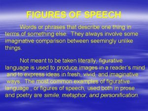 FIGURES OF SPEECH Words or phrases that describe