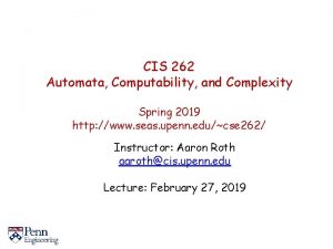 CIS 262 Automata Computability and Complexity Spring 2019