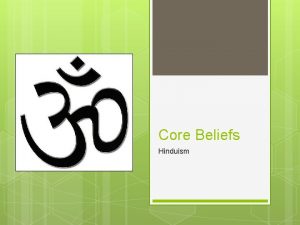 Core Beliefs Hinduism Hinduism is a combination of