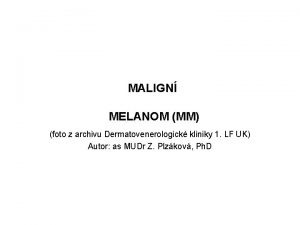 MALIGN MELANOM MM foto z archivu Dermatovenerologick kliniky