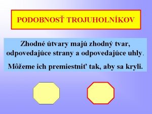 PODOBNOS TROJUHOLNKOV Zhodn tvary maj zhodn tvar odpovedajce