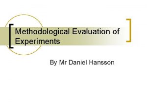 Methodological Evaluation of Experiments By Mr Daniel Hansson