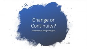 Change or Continuity Some concluding thoughts Lecture outline