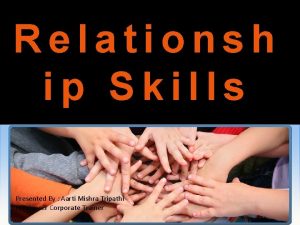 Relationsh ip Skills Presented By Aarti Mishra Tripathi