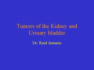 Tumors of the Kidney and Urinary bladder Dr