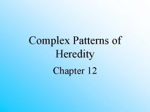 Complex Patterns of Heredity Chapter 12 Sometimes Heredity