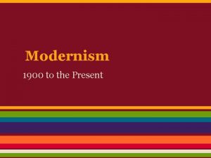 Modernism 1900 to the Present The Era of