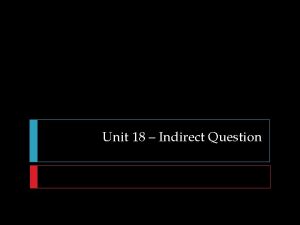 Unit 18 Indirect Question Unit 18 Indirect Question