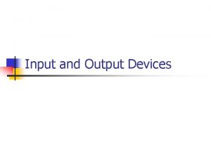 Input and Output Devices IO Devices Input n
