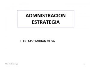 ADMNISTRACION ESTRATEGIA LIC MSC MIRIAN VEGA Msc Lic