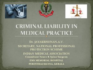 CRIMINAL LIABILITY IN MEDICAL PRACTICE Dr JAYAKRISHNAN A