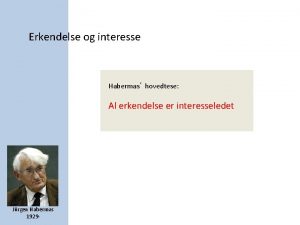 Erkendelse og interesse Habermas hovedtese Al erkendelse er