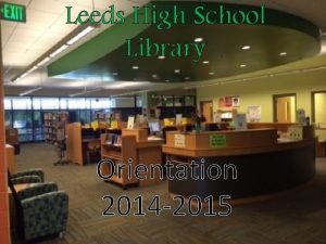 Leeds High School Library Orientation 2014 2015 Services