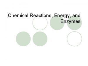 Chemical Reactions Energy and Enzymes Chemical Reactions l