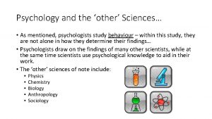 Psychology and the other Sciences As mentioned psychologists