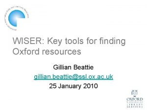 WISER Key tools for finding Oxford resources Gillian