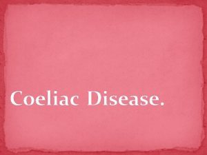 Coeliac Disease What is it Coeliac Disease is