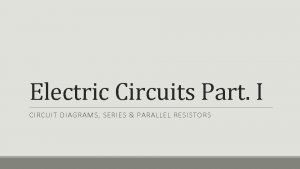 Electric Circuits Part I CIRCUIT DIAGRAMS SERIES PARALLEL