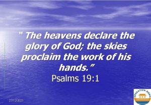 The heavens declare the glory of God the