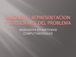 UNIDAD IV REPRESENTACION Y SOLUCIONES DEL PROBLEMA INGENIERIA