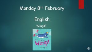 Monday 8 th February English Wings Wings This