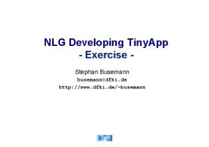 NLG Developing Tiny App Exercise Stephan Busemann busemanndfki
