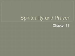 Spirituality and Prayer Chapter 11 Spirituality Spirituality means