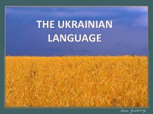 THE UKRAINIAN LANGUAGE The Ukrainian Language Im lucky