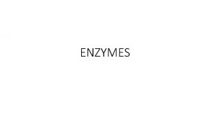 ENZYMES enzymes Enzymes are biological catalyst They help