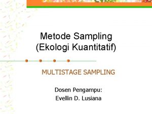 Metode Sampling Ekologi Kuantitatif MULTISTAGE SAMPLING Dosen Pengampu