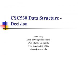 CSC 530 Data Structure Decision Zhen Jiang Dept