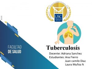 Tuberculosis Docente Adriana Sanchez Estudiantes Ana Fierro Juan