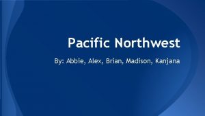 Pacific Northwest By Abbie Alex Brian Madison Kanjana