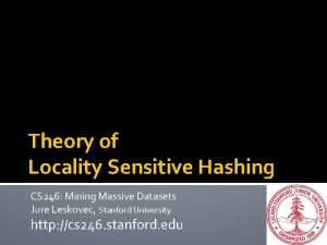 Theory of Locality Sensitive Hashing CS 246 Mining